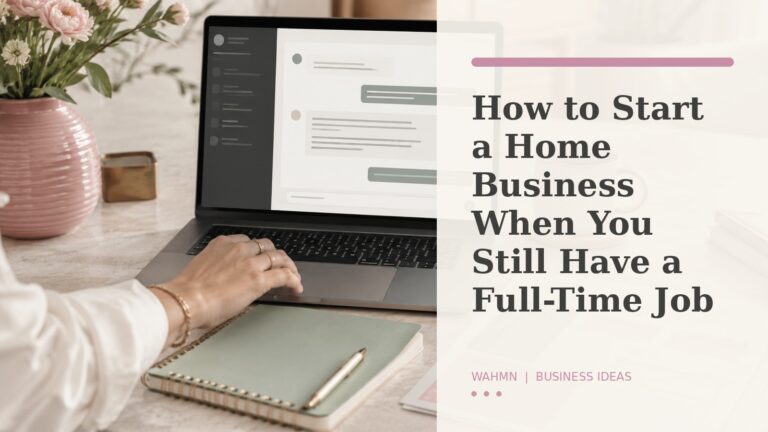 How to Start a Home Business When You Still Have a Full Time Job